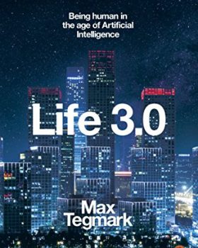 Life 3.0: Being Human in the Age of Artificial Intelligence