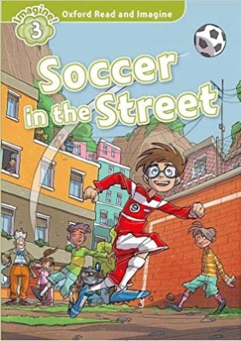 Oxford Read and Imagine 3 Soccer in the Street