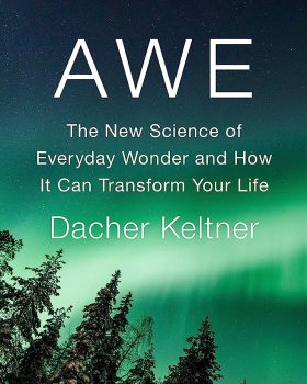 Awe: The New Science of Everyday Wonder and How It Can Transform Your Life
