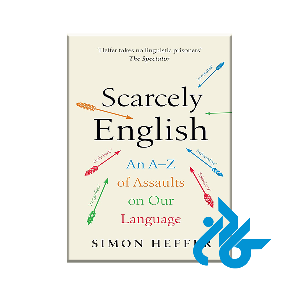 Scarcely English An A to Z of Assaults On Our Language